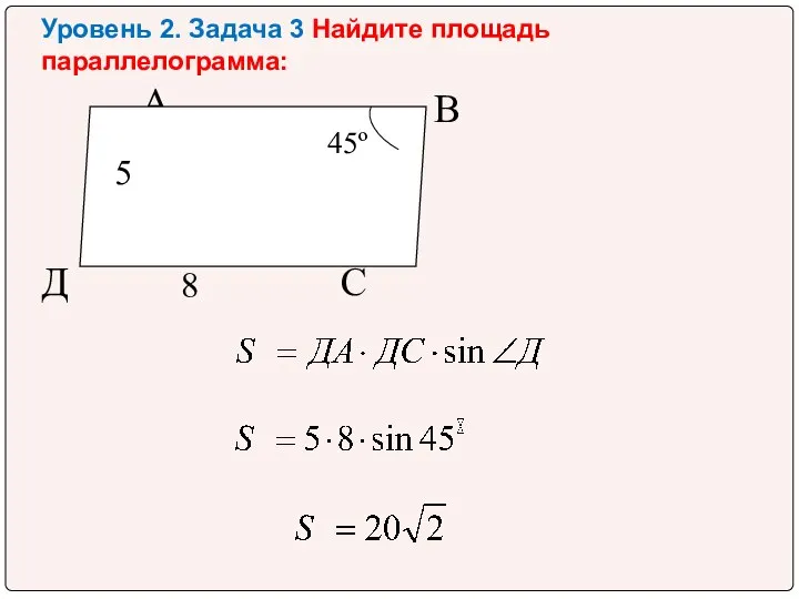 Уровень 2. Задача 3 Найдите площадь параллелограмма: А В Д С 5 8 45º