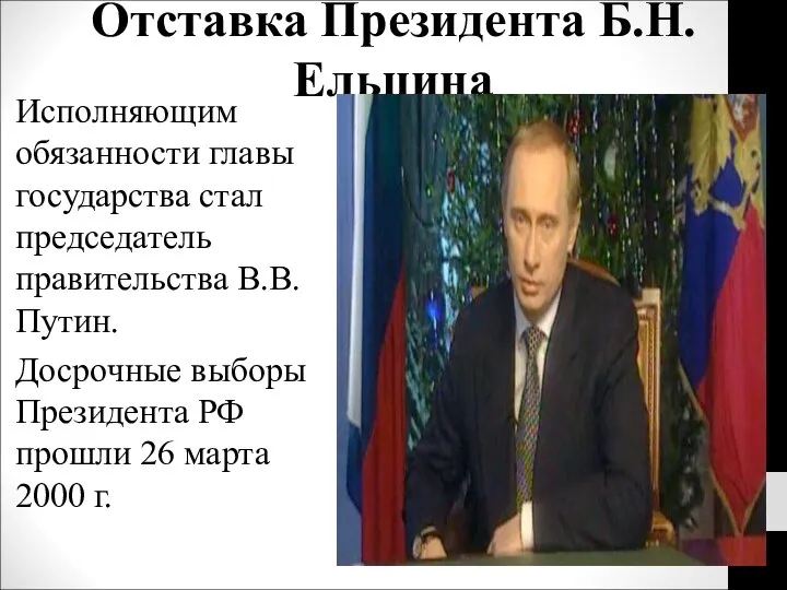 Отставка Президента Б.Н. Ельцина Исполняющим обязанности главы государства стал председатель правительства