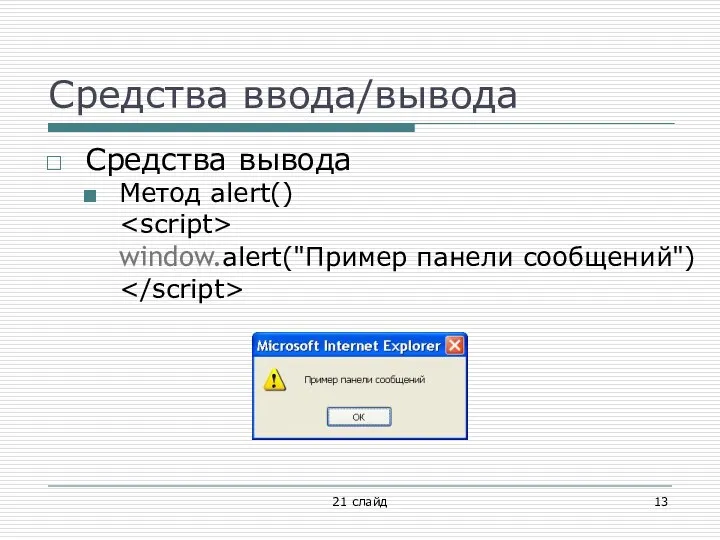 Средства ввода/вывода Средства вывода Метод alert() window.alert("Пример панели сообщений") 21 слайд