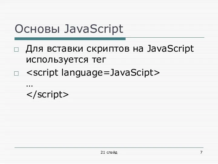 Основы JavaScript Для вставки скриптов на JavaScript используется тег … 21 слайд