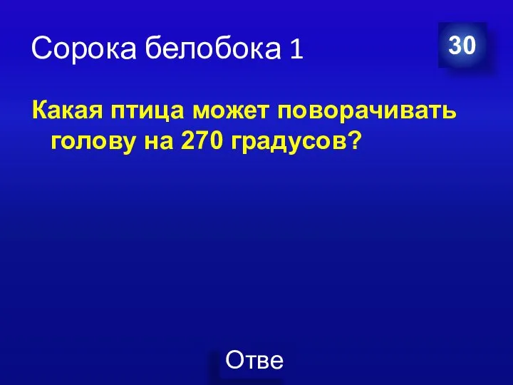 Сорока белобока 1 Какая птица может поворачивать голову на 270 градусов? 30