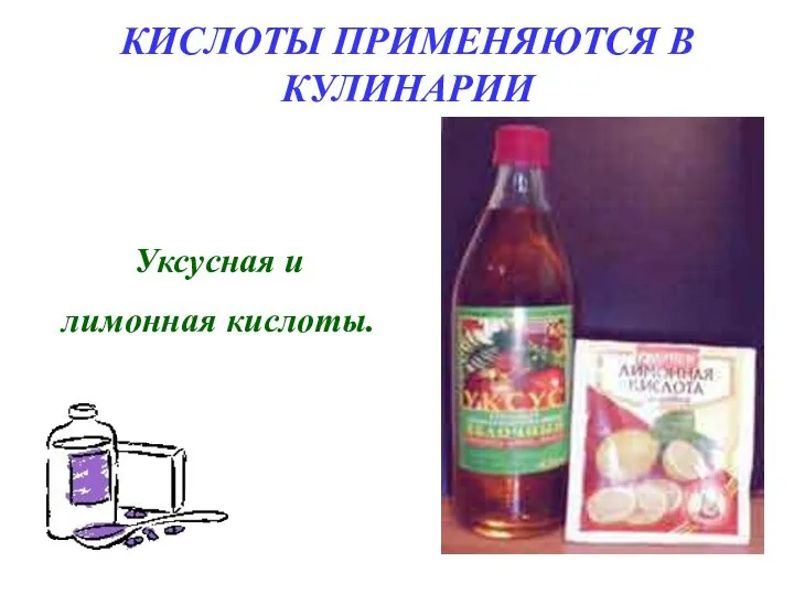 КИСЛОТЫ ПРИМЕНЯЮТСЯ В КУЛИНАРИИ Уксусная и лимонная кислоты.