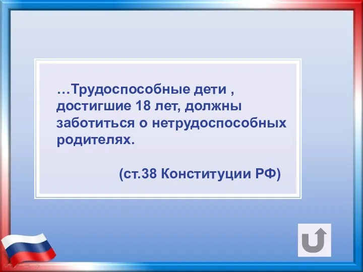 …Трудоспособные дети , достигшие 18 лет, должны заботиться о нетрудоспособных родителях. (ст.38 Конституции РФ)