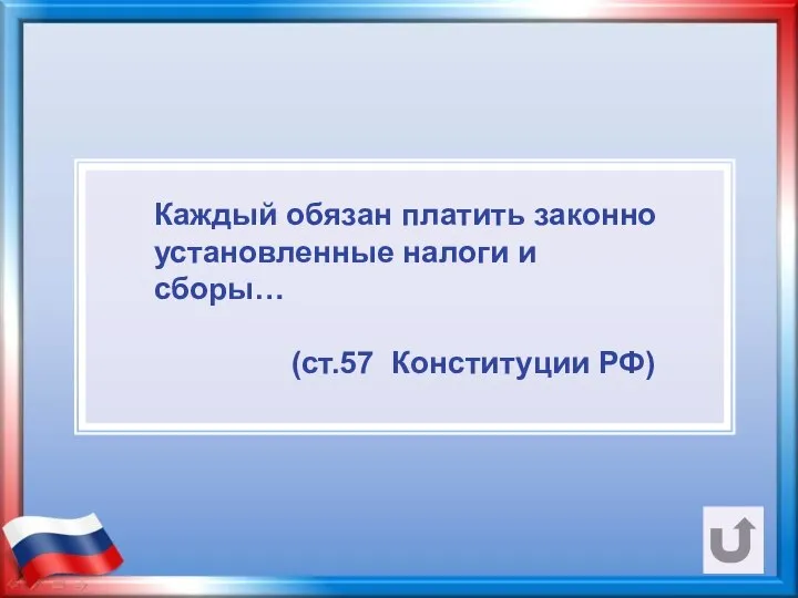 Каждый обязан платить законно установленные налоги и сборы… (ст.57 Конституции РФ)
