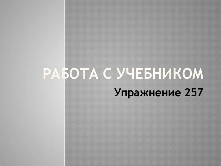 РАБОТА С УЧЕБНИКОМ Упражнение 257