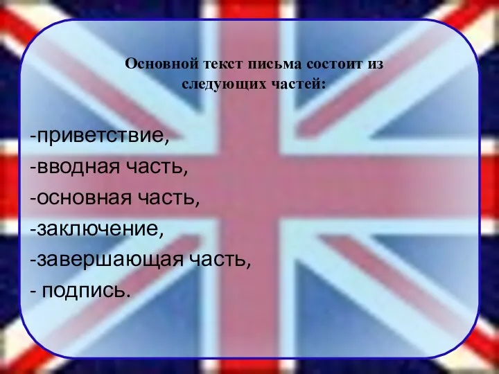 Основной текст письма состоит из следующих частей: -приветствие, -вводная часть, -основная