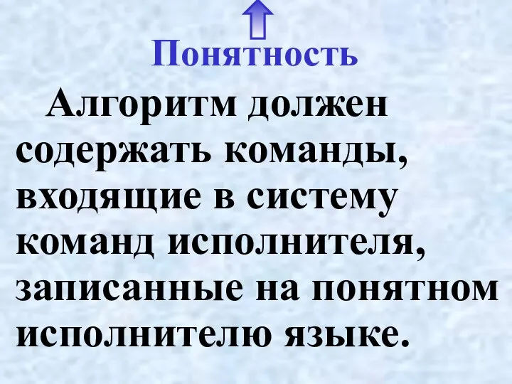 Понятность Алгоритм должен содержать команды, входящие в систему команд исполнителя, записанные на понятном исполнителю языке.