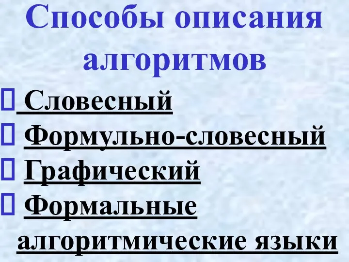 Способы описания алгоритмов Словесный Формульно-словесный Графический Формальные алгоритмические языки