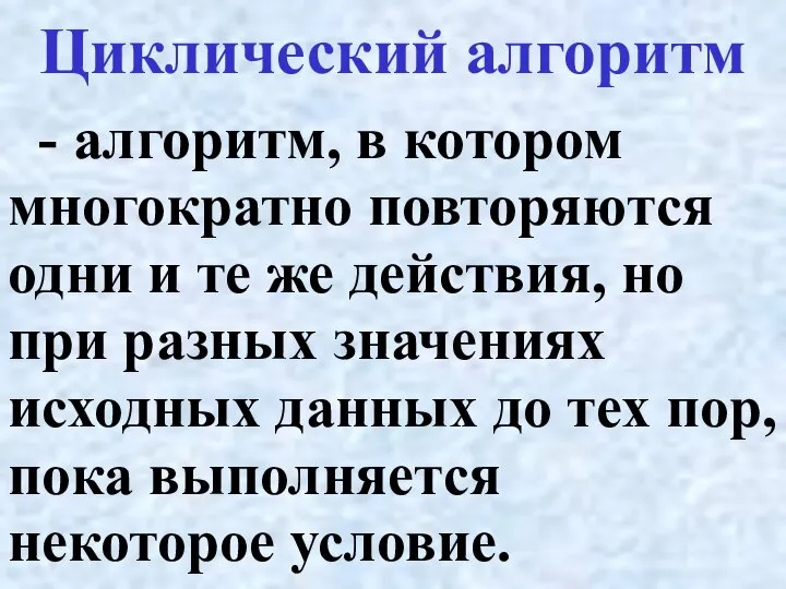 Циклический алгоритм - алгоритм, в котором многократно повторяются одни и те