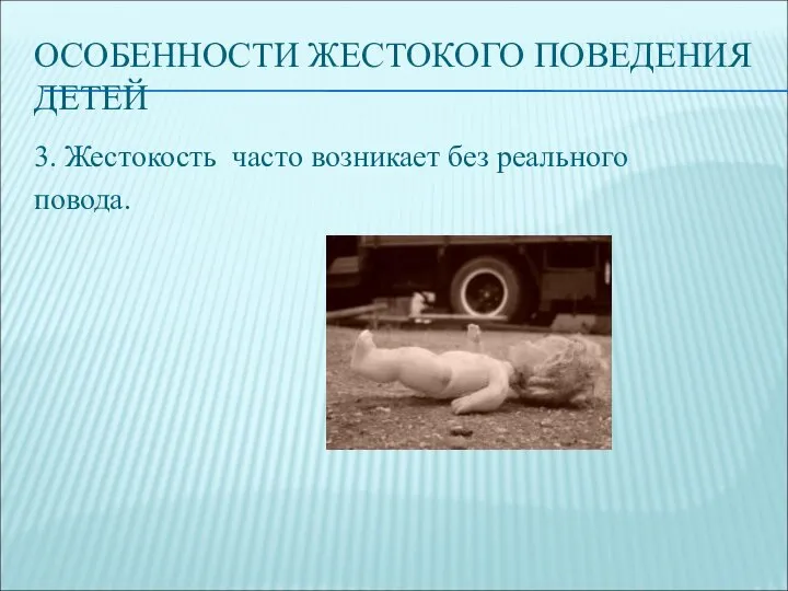 3. Жестокость часто возникает без реального повода. ОСОБЕННОСТИ ЖЕСТОКОГО ПОВЕДЕНИЯ ДЕТЕЙ