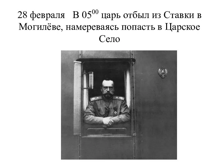 28 февраля В 0500 царь отбыл из Ставки в Могилёве, намереваясь попасть в Царское Село