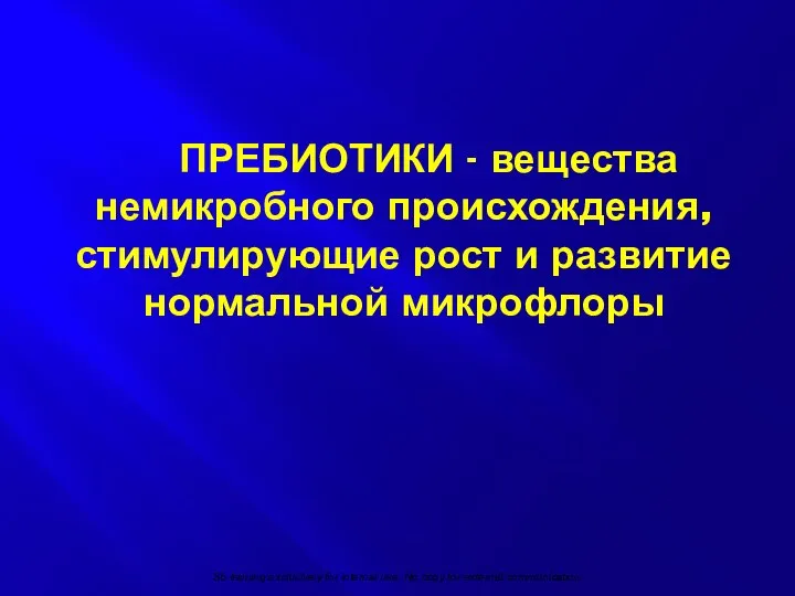 ПРЕБИОТИКИ - вещества немикробного происхождения, стимулирующие рост и развитие нормальной микрофлоры