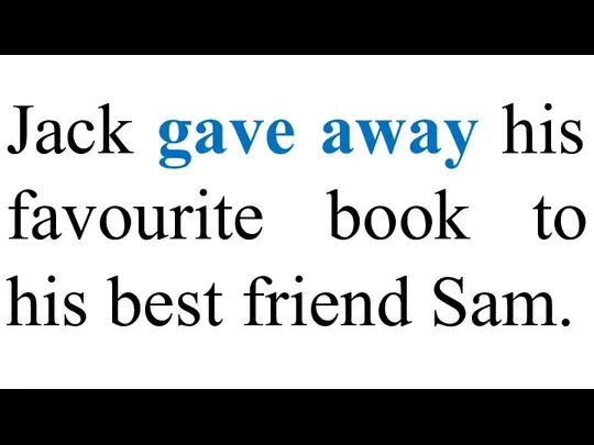 Jack gave away his favourite book to his best friend Sam.