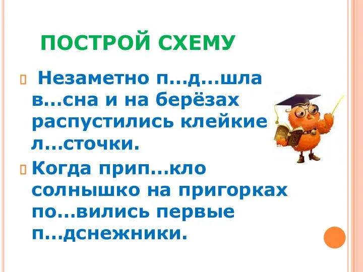 ПОСТРОЙ СХЕМУ Незаметно п…д…шла в…сна и на берёзах распустились клейкие л…сточки.