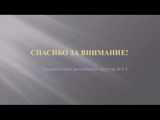 СПАСИБО ЗА ВНИМАНИЕ! Презентацию выполнила: группа А-1-1