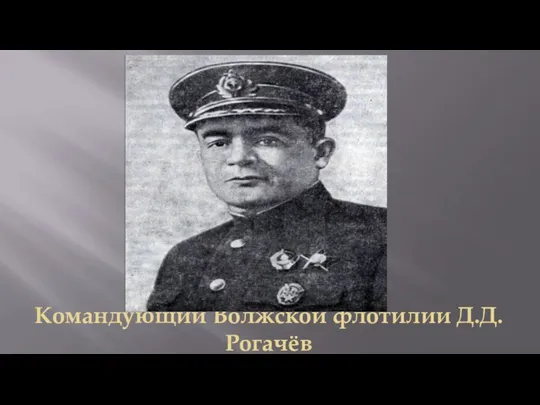 Командующий Волжской флотилии Д.Д. Рогачёв