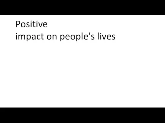 When was Positive impact on people's lives Negative impact on people's