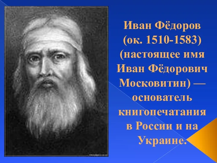 Иван Фёдоров (ок. 1510-1583) (настоящее имя Иван Фёдорович Московитин) — основатель