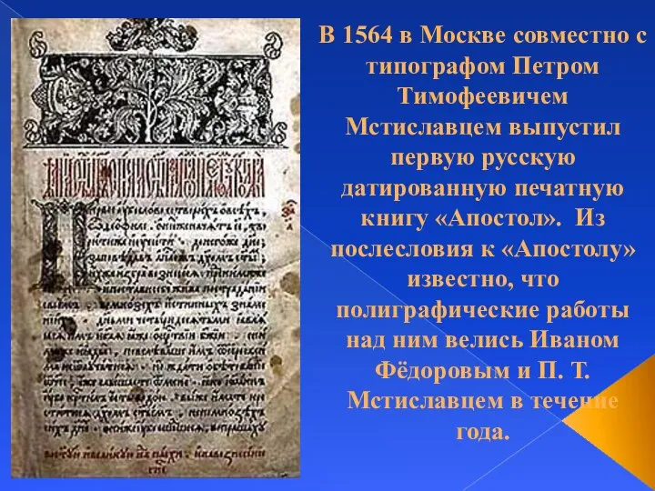 В 1564 в Москве совместно с типографом Петром Тимофеевичем Мстиславцем выпустил