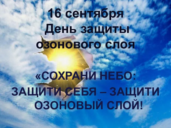 16 сентября День защиты озонового слоя «СОХРАНИ НЕБО: ЗАЩИТИ СЕБЯ – ЗАЩИТИ ОЗОНОВЫЙ СЛОЙ!