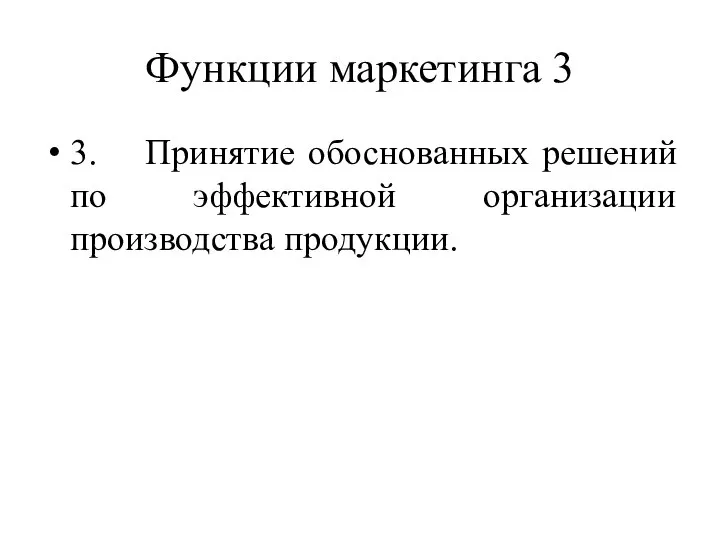 Функции маркетинга 3 3. Принятие обоснованных решений по эффективной организации производства продукции.