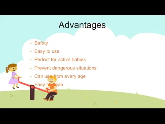 Advantages Safety Easy to use Perfect for active babies Prevent dangerous