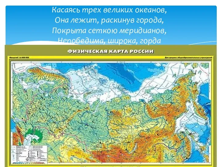 Касаясь трех великих океанов, Она лежит, раскинув города, Покрыта сеткою меридианов, Непобедима, широка, горда