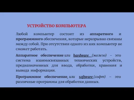 УСТРОЙСТВО КОМПЬЮТЕРА Любой компьютер состоит из аппаратного и программного обеспечения, которые