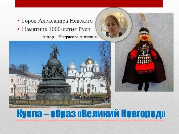 Кукла – образ «Великий Новгород» Город Александра Невского Памятник 1000-летия Руси Автор – Некрасова Ангелина