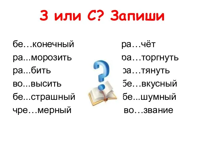 З или С? Запиши бе…конечный ра…чёт ра...морозить ра…торгнуть ра...бить ра…тянуть во...высить бе…вкусный бе...страшный бе...шумный чре…мерный во…звание