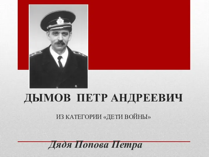 ДЫМОВ ПЕТР АНДРЕЕВИЧ ИЗ КАТЕГОРИИ «ДЕТИ ВОЙНЫ» Дядя Попова Петра