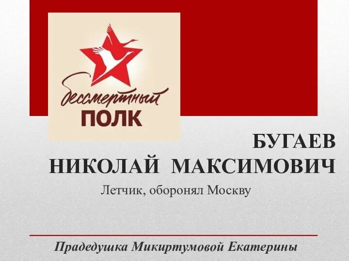 БУГАЕВ НИКОЛАЙ МАКСИМОВИЧ Летчик, оборонял Москву Прадедушка Микиртумовой Екатерины