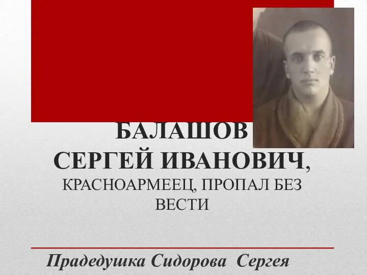 БАЛАШОВ СЕРГЕЙ ИВАНОВИЧ, КРАСНОАРМЕЕЦ, ПРОПАЛ БЕЗ ВЕСТИ Прадедушка Сидорова Сергея