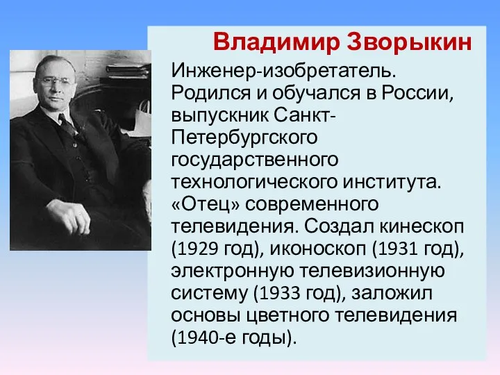 Владимир Зворыкин Инженер-изобретатель. Родился и обучался в России, выпускник Санкт-Петербургского государственного