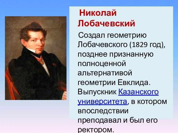 Николай Лобачевский Создал геометрию Лобачевского (1829 год), позднее признанную полноценной альтернативой