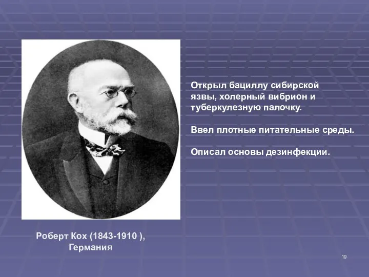 Роберт Кох (1843-1910 ), Германия Открыл бациллу сибирской язвы, холерный вибрион