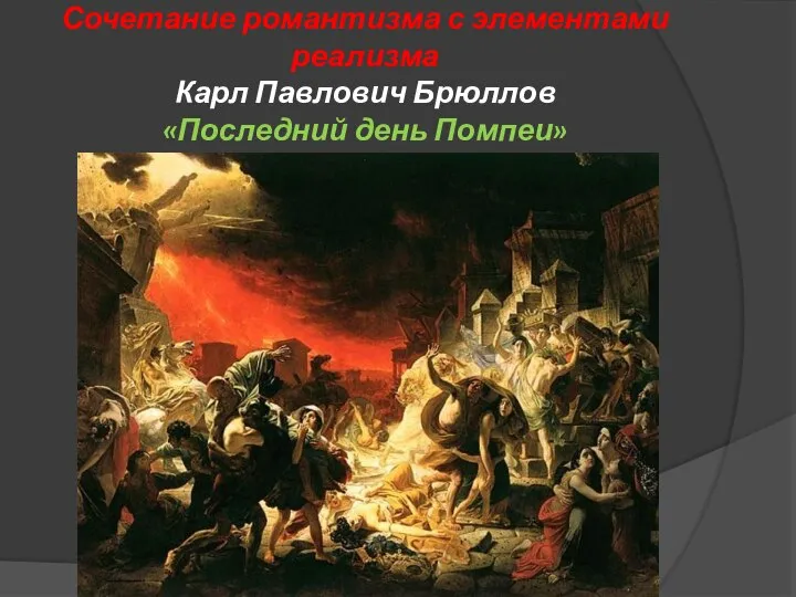 Сочетание романтизма с элементами реализма Карл Павлович Брюллов «Последний день Помпеи»