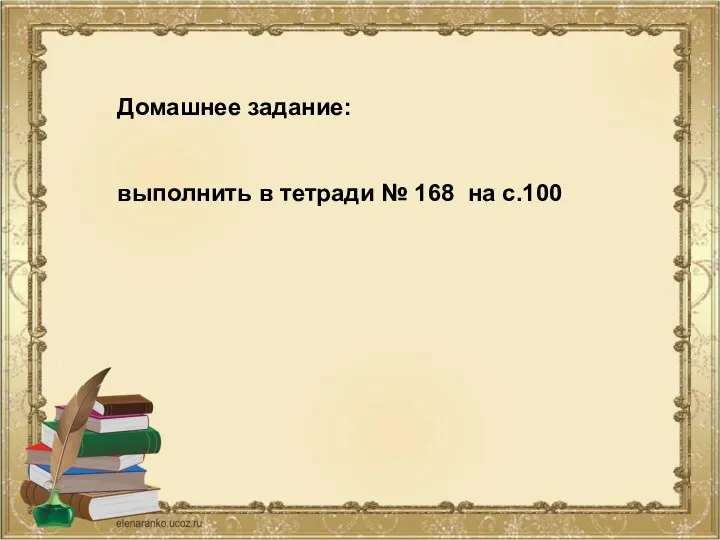 Домашнее задание: выполнить в тетради № 168 на с.100