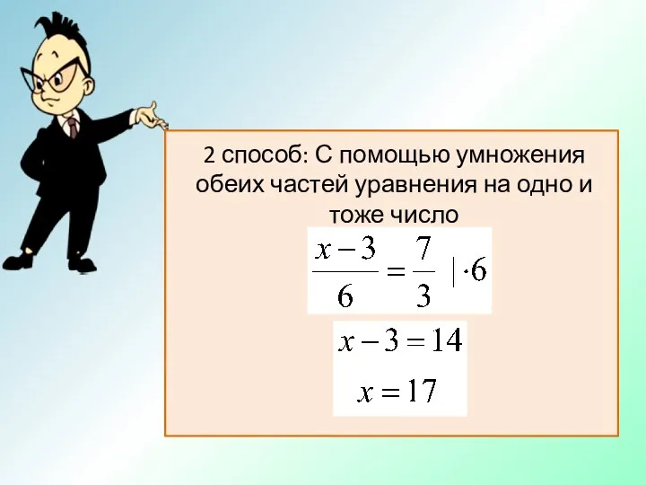 2 способ: С помощью умножения обеих частей уравнения на одно и тоже число