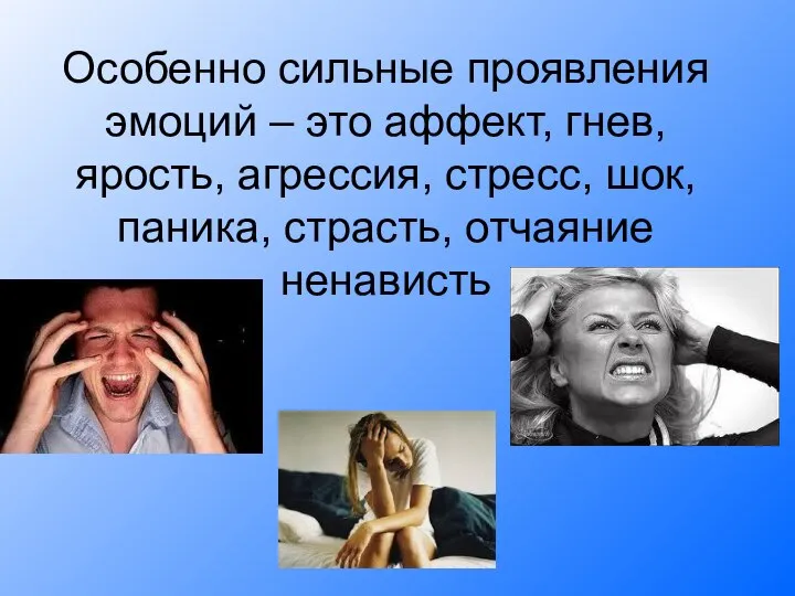 Особенно сильные проявления эмоций – это аффект, гнев, ярость, агрессия, стресс, шок, паника, страсть, отчаяние ненависть