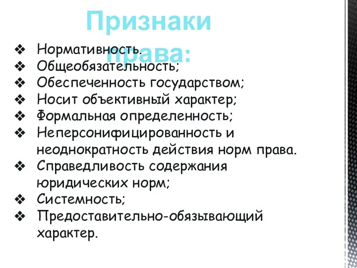 Признаки права: Нормативность. Общеобязательность; Обеспеченность государством; Носит объективный характер; Формальная определенность;