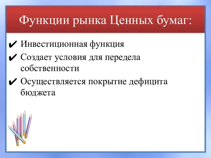 Функции рынка Ценных бумаг: Инвестиционная функция Создает условия для передела собственности Осуществляется покрытие дефицита бюджета