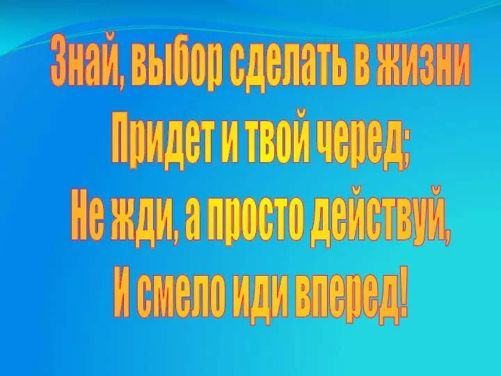 Знай, выбор сделать в жизни Придет и твой черед; Не жди,