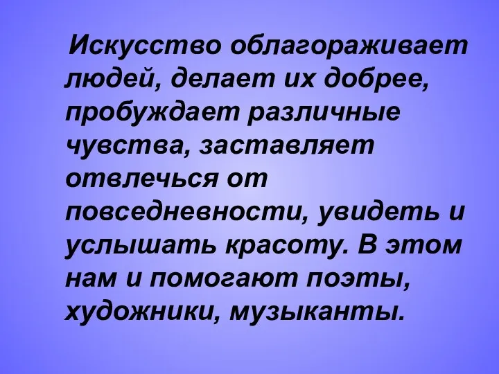 Искусство облагораживает людей, делает их добрее, пробуждает различные чувства, заставляет отвлечься