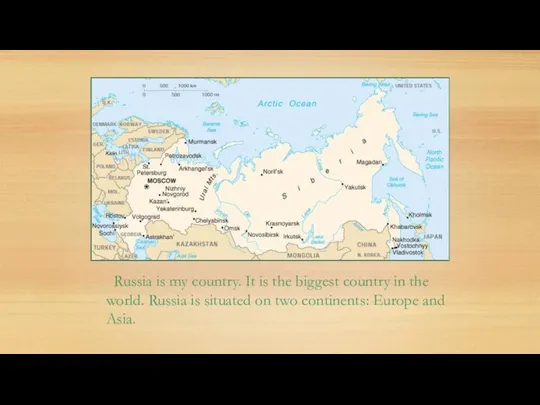 Russia is my country. It is the biggest country in the
