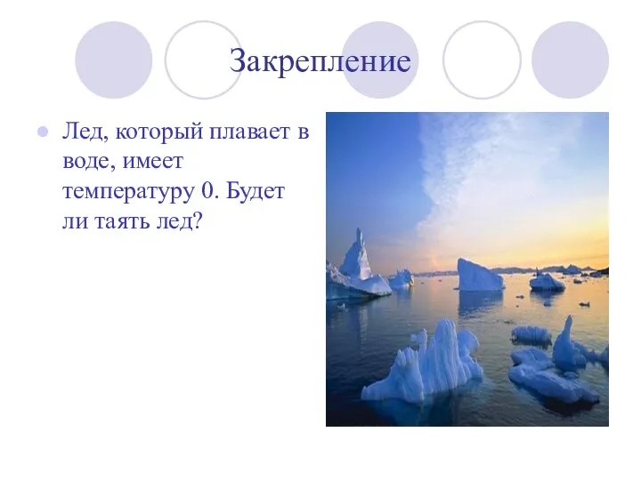 Закрепление Лед, который плавает в воде, имеет температуру 0. Будет ли таять лед?