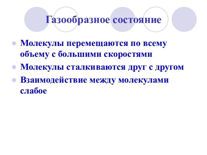 Газообразное состояние Молекулы перемещаются по всему объему с большими скоростями Молекулы