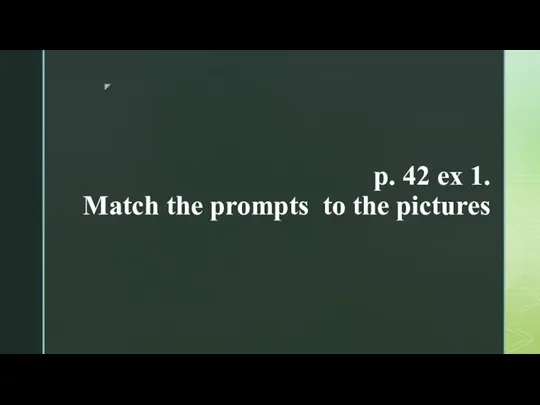 p. 42 ex 1. Match the prompts to the pictures