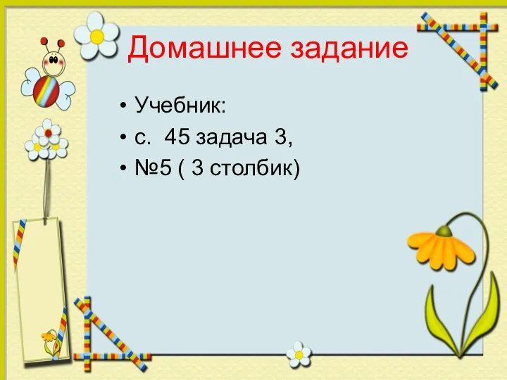 Домашнее задание Учебник: с. 45 задача 3, №5 ( 3 столбик)