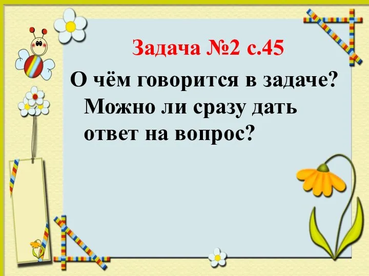 Задача №2 с.45 О чём говорится в задаче? Можно ли сразу дать ответ на вопрос?